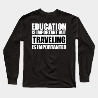 Education Is Important But Traveling Is Importanter Long Sleeve T-Shirt